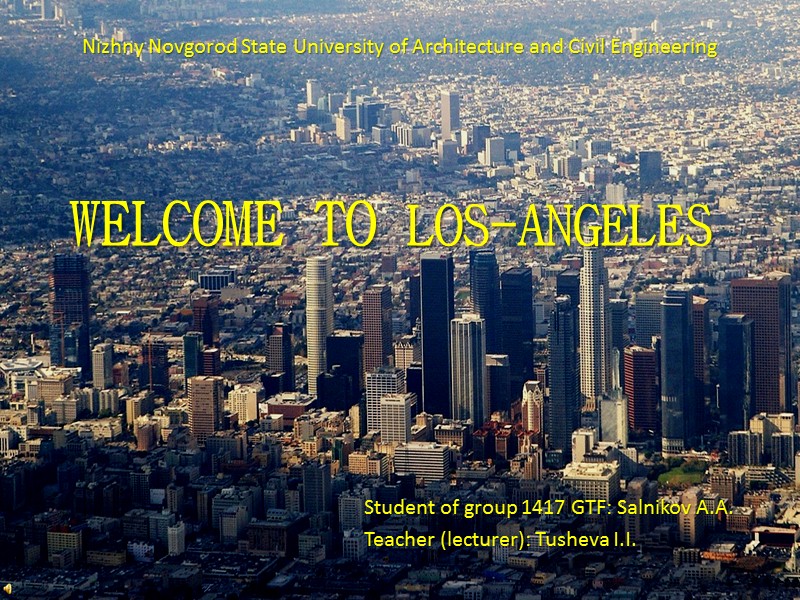 WELCOME TO LOS-ANGELES Student of group 1417 GTF: Salnikov A.A. Teacher (lecturer): Tusheva I.I.