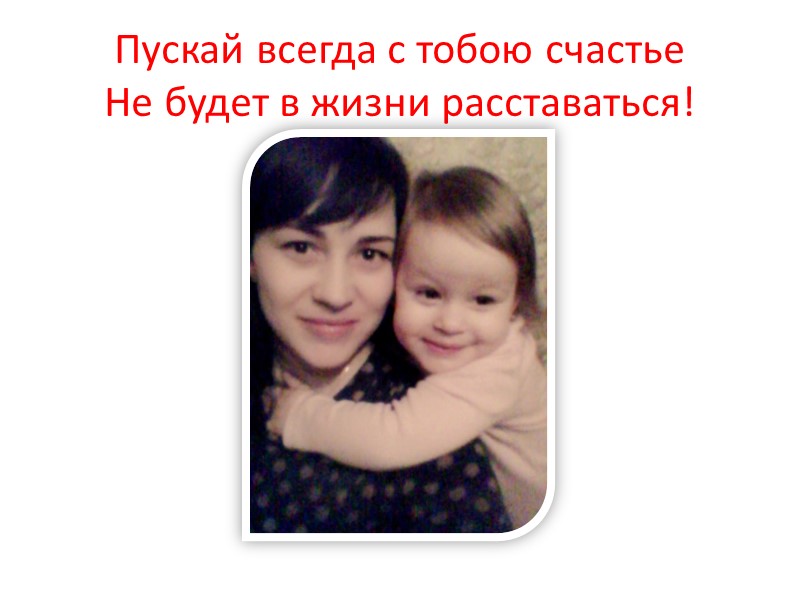 Пускай всегда с тобою счастье Не будет в жизни расставаться!