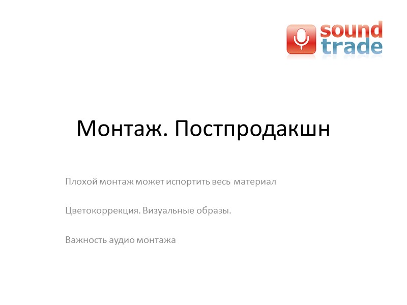 Монтаж. Постпродакшн  Плохой монтаж может испортить весь материал  Цветокоррекция. Визуальные образы. 