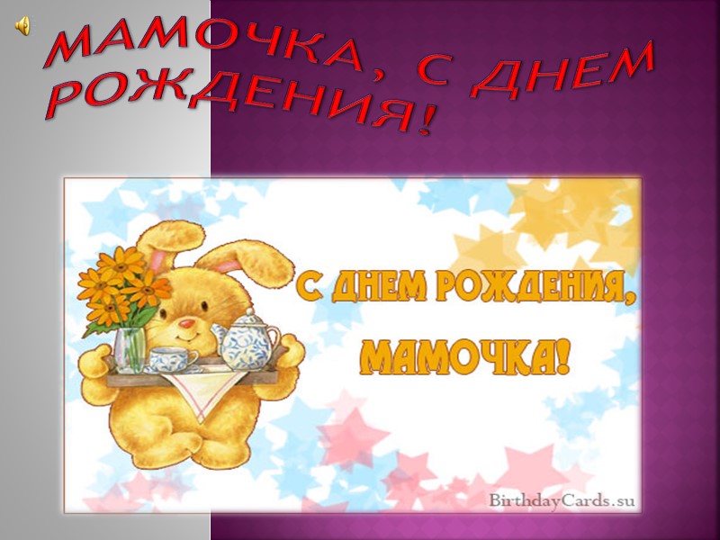 Мамочка, С Днем Рождения!