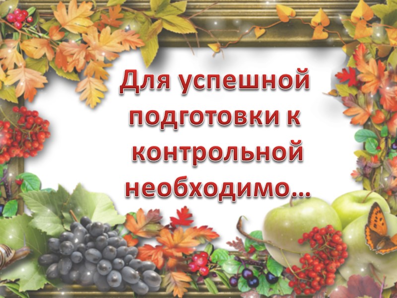Для успешной  подготовки к  контрольной необходимо…