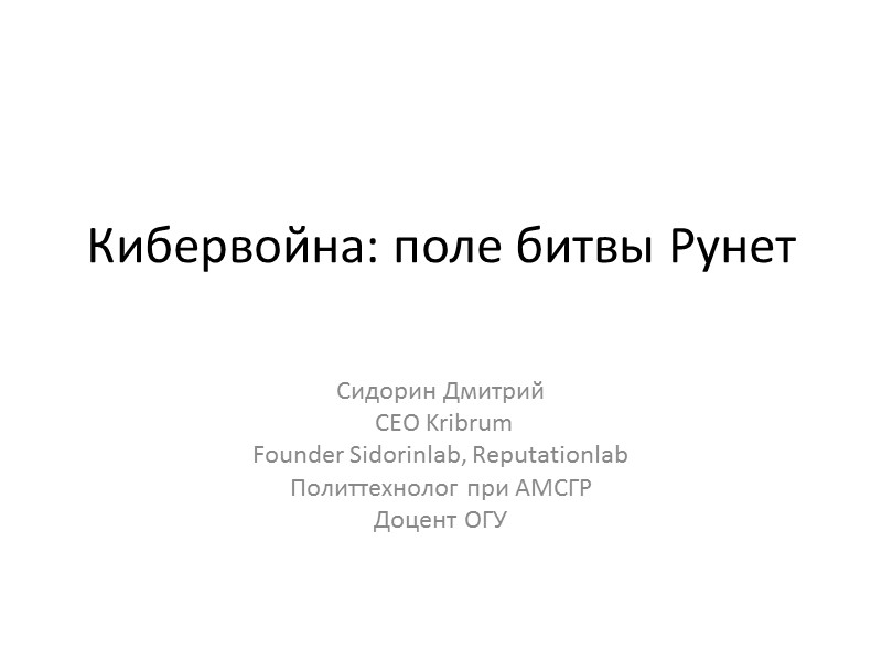 Кибервойна: поле битвы Рунет  Сидорин Дмитрий  CEO Kribrum Founder Sidorinlab, Reputationlab Политтехнолог