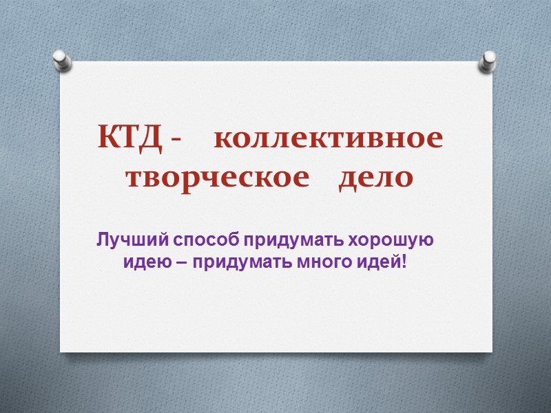 КТД -    коллективное творческое    дело Лучший способ придумать