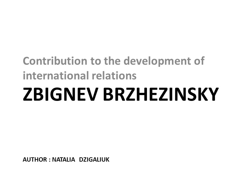 Zbignev Brzhezinsky   author : Natalia  Dzigaliuk Contribution to the development of