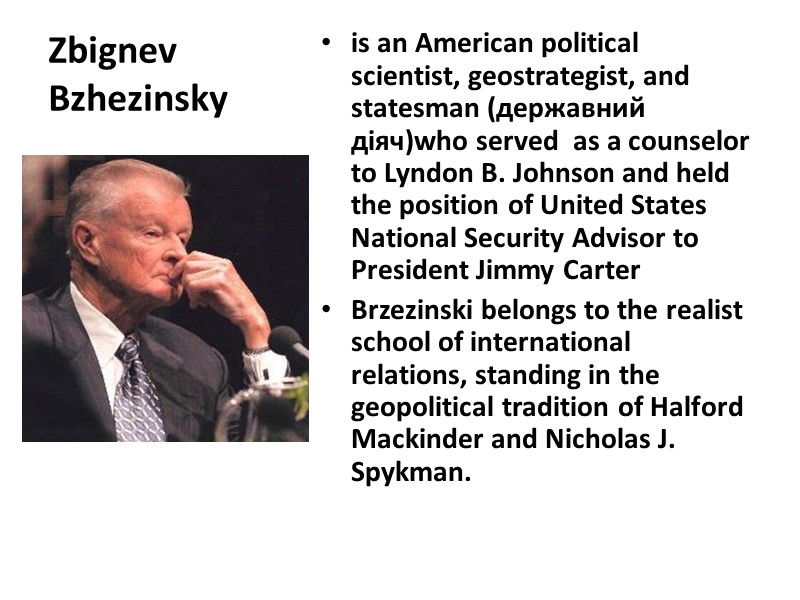 Zbignev Bzhezinsky is an American political scientist, geostrategist, and statesman (державний діяч)who served 
