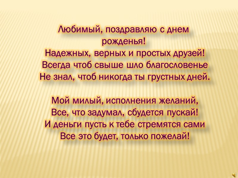 Любимый, поздравляю с днем рожденья!  Надежных, верных и простых друзей!  Всегда чтоб