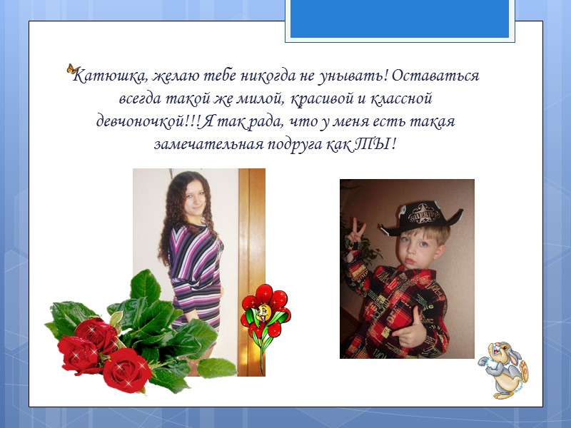 Катюша ты у нас настоящее солнышко, которое заряжает всех своим позитивом и отличным настроением,