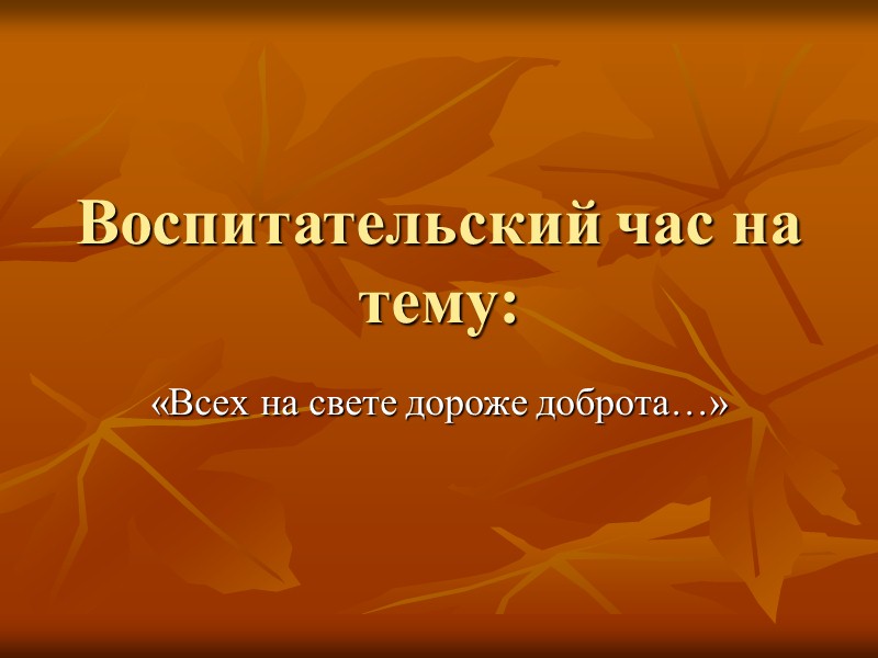 Воспитательский час на тему: «Всех на свете дороже доброта…»