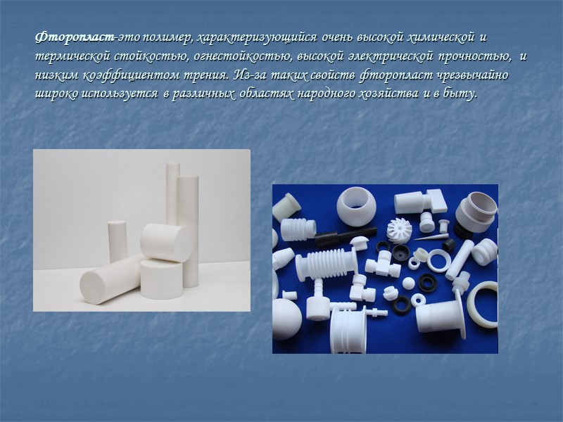 Наибольшее распространение получили следующие полимеры: фторопласты, синтетические каучуки, искусственная кожа, полиэтилен, полистерол, нейлон, полихлорвинил,