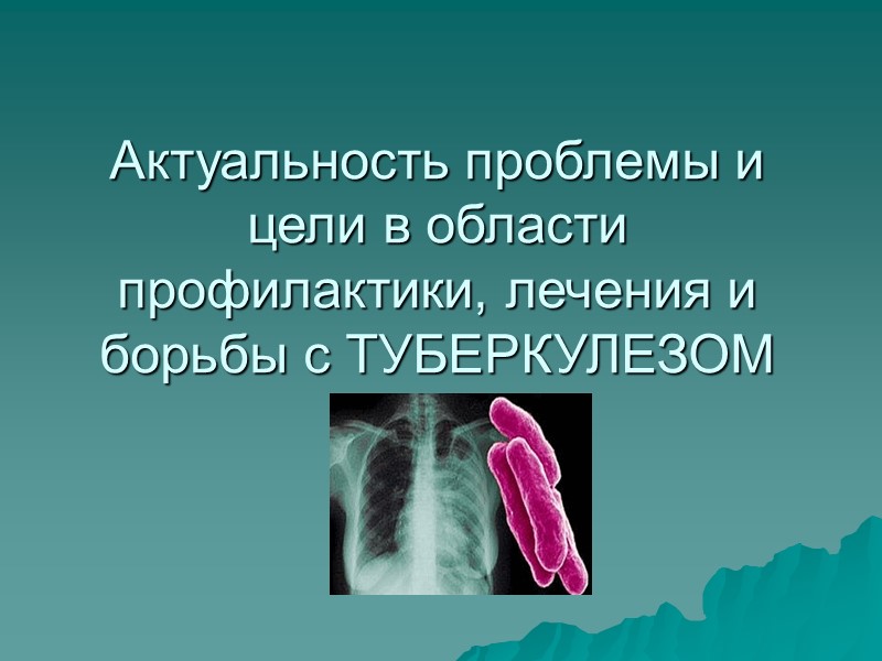 Актуальность проблемы и цели в области профилактики, лечения и борьбы с ТУБЕРКУЛЕЗОМ