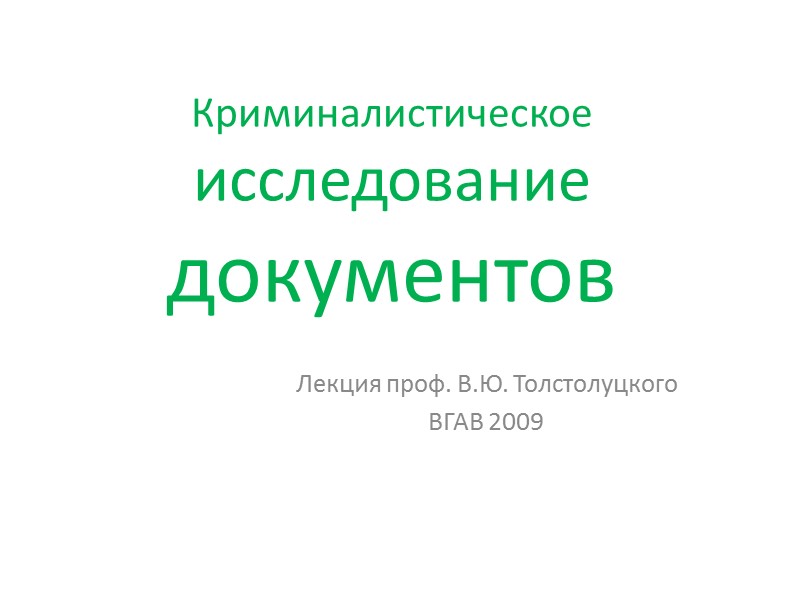 Криминалистическое исследование документов Лекция проф. В.Ю. Толстолуцкого ВГАВ 2009