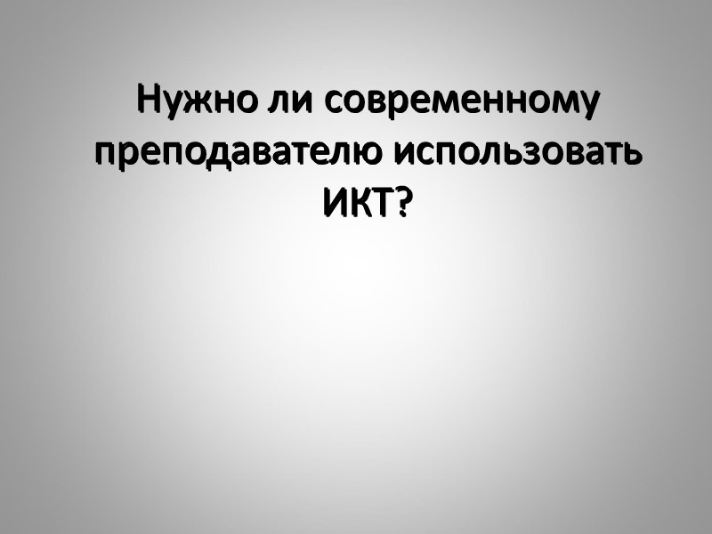 Нужно ли современному преподавателю использовать ИКТ?