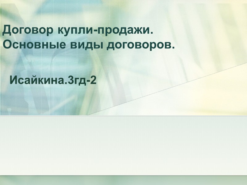 Договор купли-продажи.  Основные виды договоров.  Исайкина.3гд-2