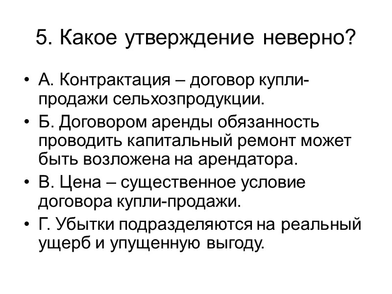 5. Какое утверждение неверно? А. Контрактация – договор купли-продажи сельхозпродукции. Б. Договором аренды обязанность