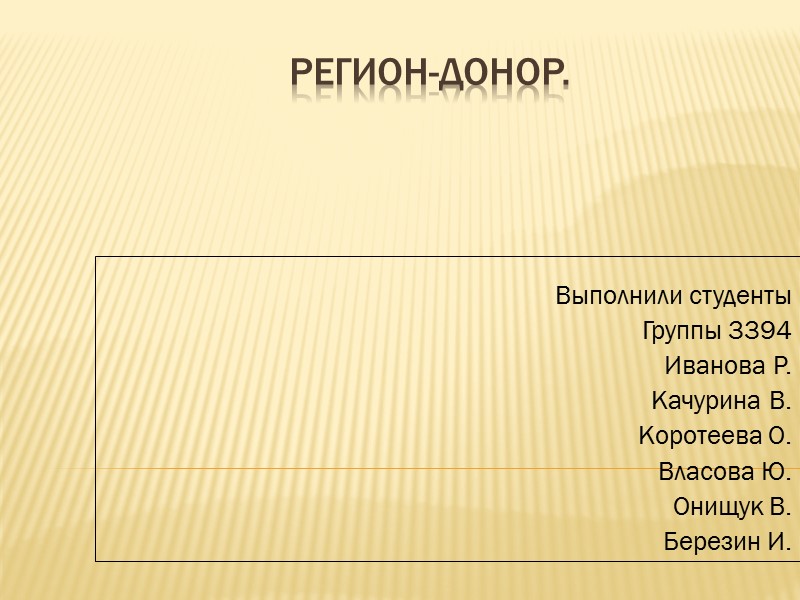 Регион-донор. Выполнили студенты Группы 3394 Иванова Р. Качурина В. Коротеева О. Власова Ю. Онищук