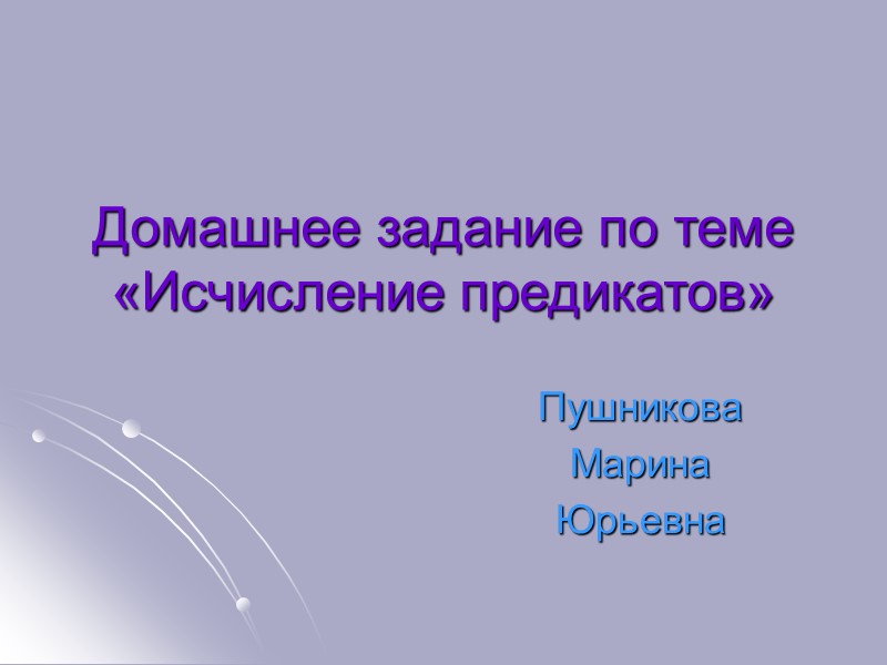 Домашнее задание по теме «Исчисление предикатов» Пушникова Марина Юрьевна