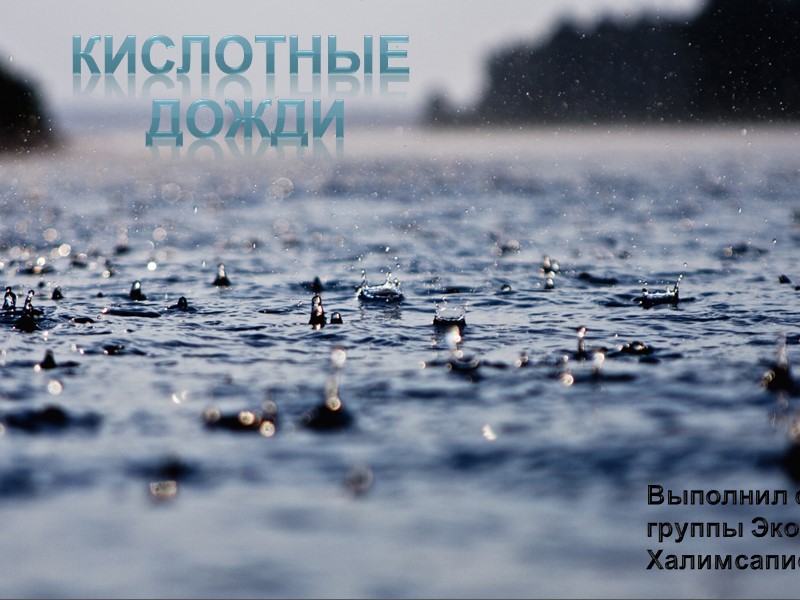 Кислотные  дожди Выполнил студент группы Эко 15-2 Халимсапиев Саид