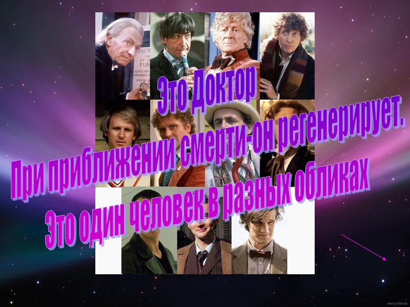 Это Доктор При приближении смерти-он регенерирует. Это один человек в разных обликах