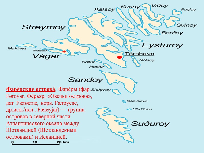 Фаре́рские острова́, Фаре́ры (фар. Føroyar, Фёрьяр, «Овечьи острова», дат. Færøerne, норв. Færøyene, др.исл./исл.: Færeyjar)