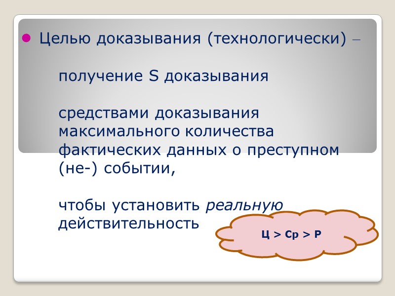 ● Целью доказывания (технологически) ‒   получение S доказывания    средствами