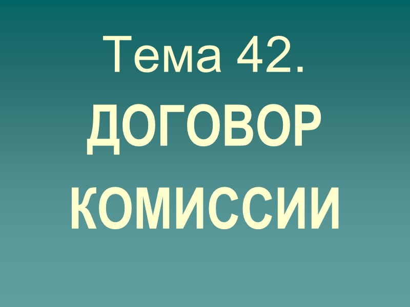 ДОГОВОР КОМИССИИ Тема 42.