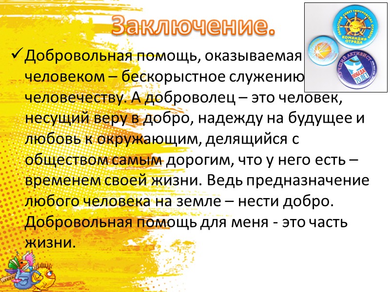 Заключение. Добровольная помощь, оказываемая человеком – бескорыстное служению человечеству. А доброволец – это человек,