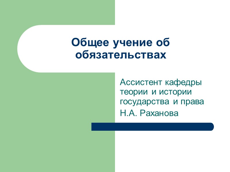 Общее учение об обязательствах Ассистент кафедры теории и истории государства и права Н.А. Раханова