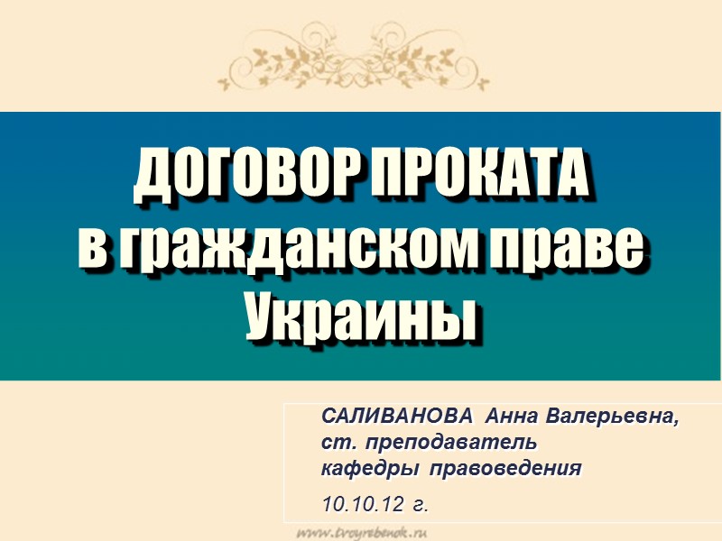 ДОГОВОР ПРОКАТА  в гражданском праве Украины САЛИВАНОВА Анна Валерьевна,  ст. преподаватель 