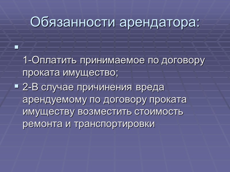 Обязанности арендатора:  1-Оплатить принимаемое по договору проката имущество; 2-В случае причинения вреда арендуемому