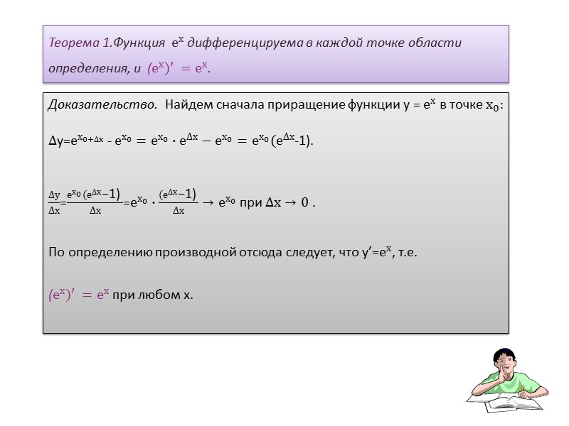 Теорема 1.Функция   е х  дифференцируема в каждой точке области определения, и