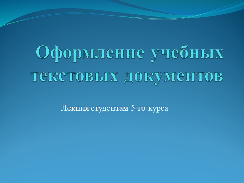 Оформление учебных текстовых документов Лекция студентам 5-го курса