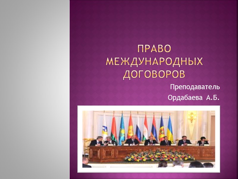 Право международных договоров Преподаватель  Ордабаева А.Б.