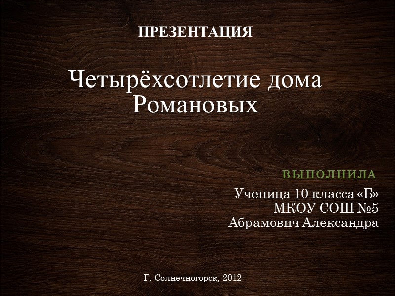 ПРЕЗЕНТАЦИЯ  Четырёхсотлетие дома Романовых Выполнила  Ученица 10 класса «Б» МКОУ СОШ №5