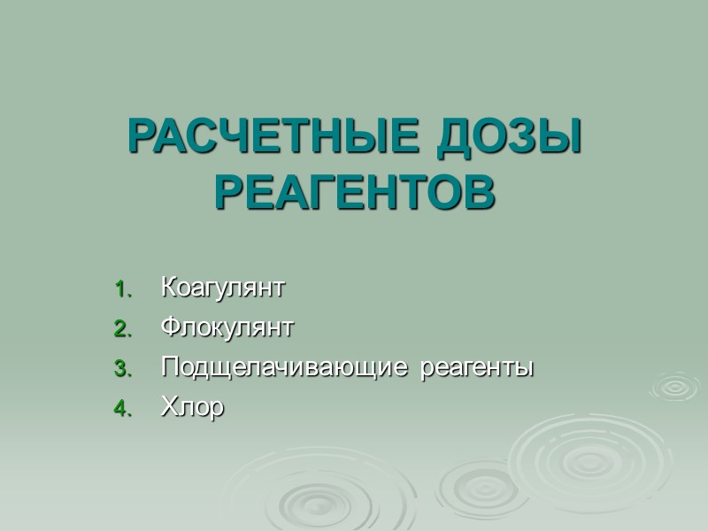 РАСЧЕТНЫЕ ДОЗЫ РЕАГЕНТОВ  Коагулянт Флокулянт Подщелачивающие реагенты Хлор