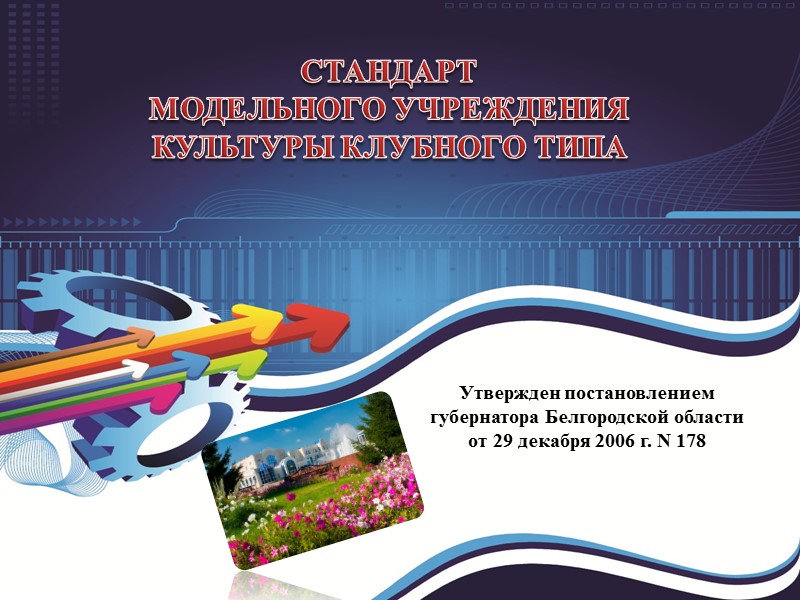 СТАНДАРТ МОДЕЛЬНОГО УЧРЕЖДЕНИЯ КУЛЬТУРЫ КЛУБНОГО ТИПА  Утвержден постановлением  губернатора Белгородской области 
