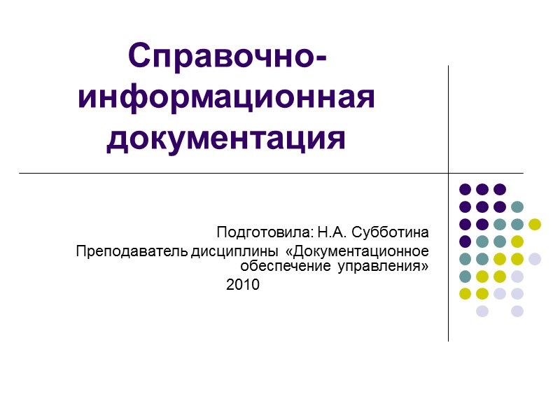 Справочно-информационная документация Подготовила: Н.А. Субботина Преподаватель дисциплины «Документационное обеспечение управления» 2010
