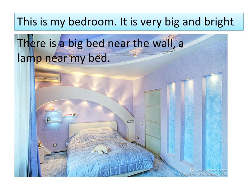 This is my bedroom. It is very big and bright. There is a big