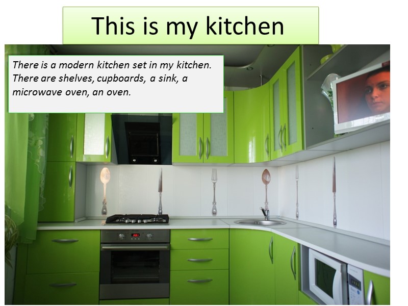 This is my kitchen There is a modern kitchen set in my kitchen. There