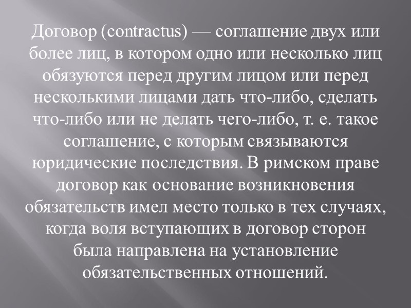 Договор (contractus) — соглашение двух или более лиц, в котором одно или несколько лиц