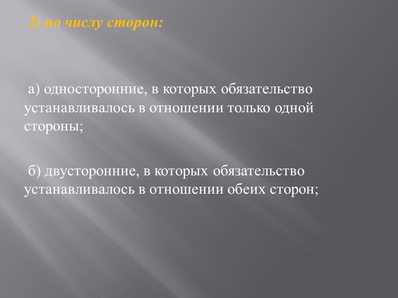 2) по числу сторон:    а) односторонние, в которых обязательство устанавливалось в