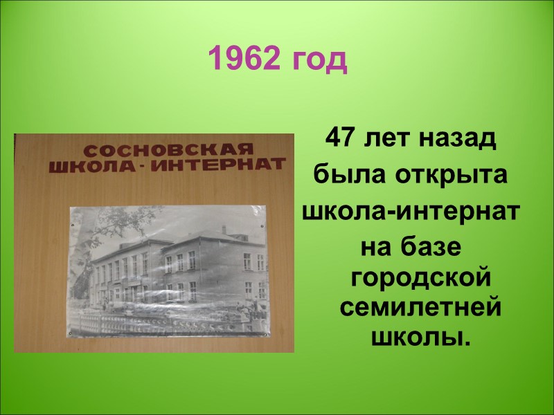 1962 год 47 лет назад  была открыта  школа-интернат  на базе городской