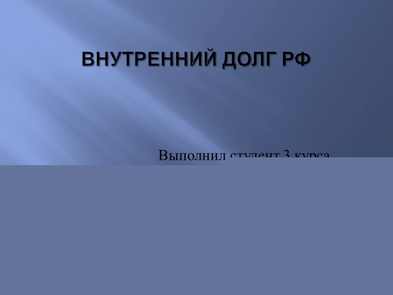ВНУТРЕННИЙ ДОЛГ РФ Выполнил студент 3 курса Группы 2142 Первунинская С.С.