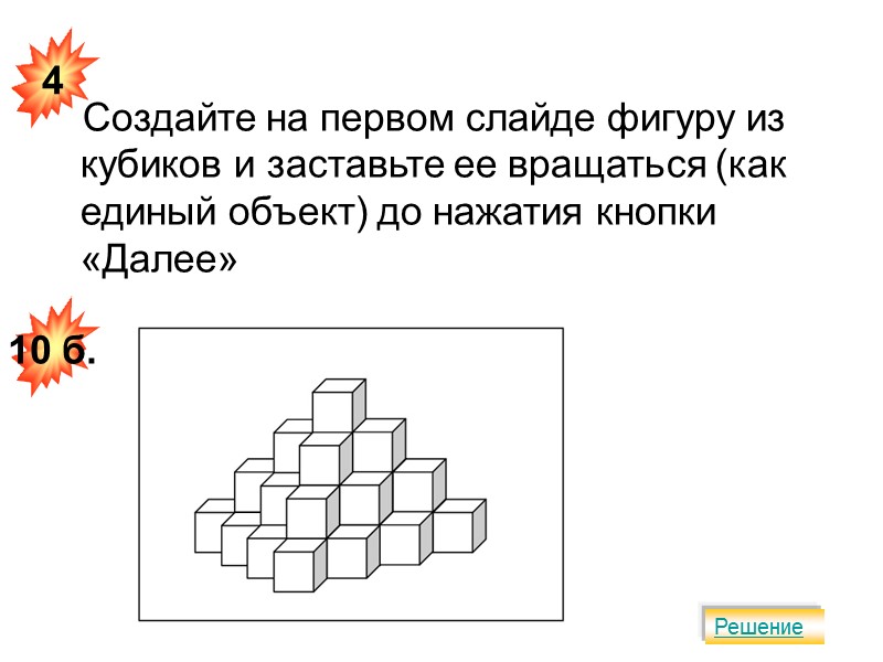 Создайте на первом слайде фигуру из кубиков и заставьте ее вращаться (как единый объект)