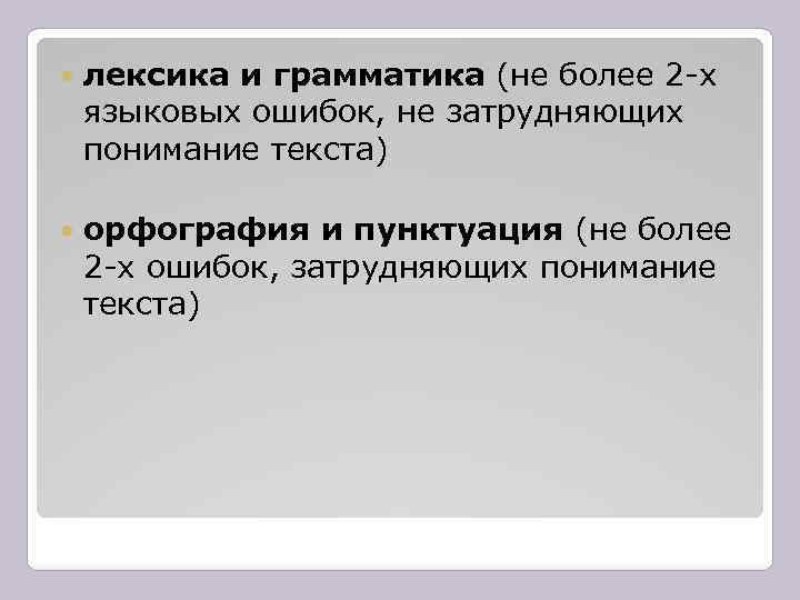  лексика и грамматика (не более 2 -х языковых ошибок, не затрудняющих понимание текста)