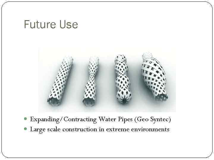 Future Use Expanding/Contracting Water Pipes (Geo Syntec) Large scale construction in extreme environments 