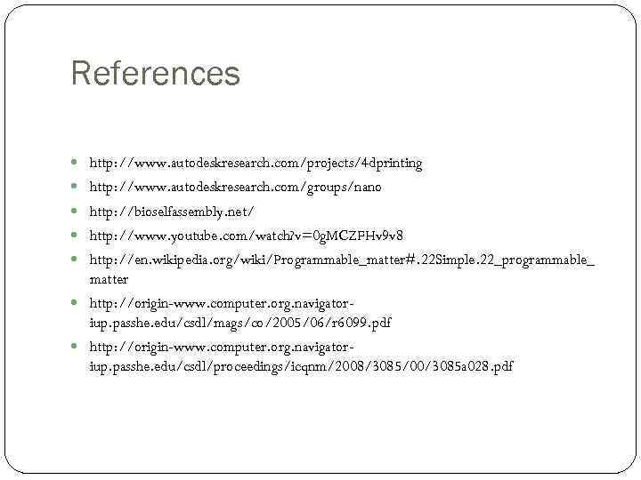 References http: //www. autodeskresearch. com/projects/4 dprinting http: //www. autodeskresearch. com/groups/nano http: //bioselfassembly. net/ http: