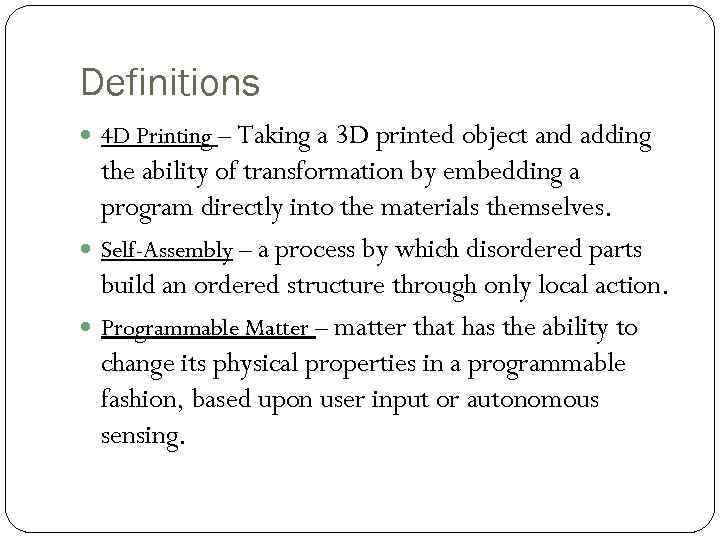Definitions 4 D Printing – Taking a 3 D printed object and adding the