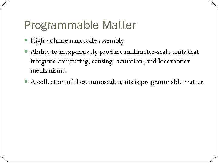 Programmable Matter High-volume nanoscale assembly. Ability to inexpensively produce millimeter-scale units that integrate computing,