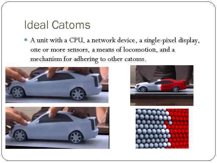 Ideal Catoms A unit with a CPU, a network device, a single-pixel display, one