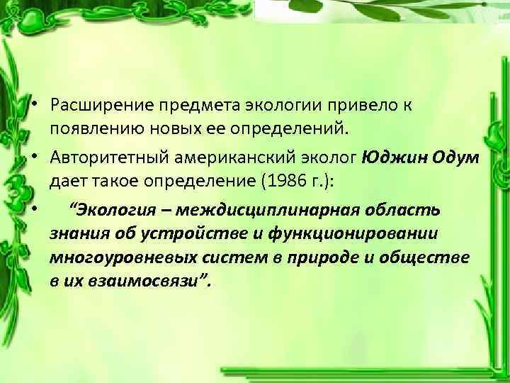  • Расширение предмета экологии привело к появлению новых ее определений. • Авторитетный американский